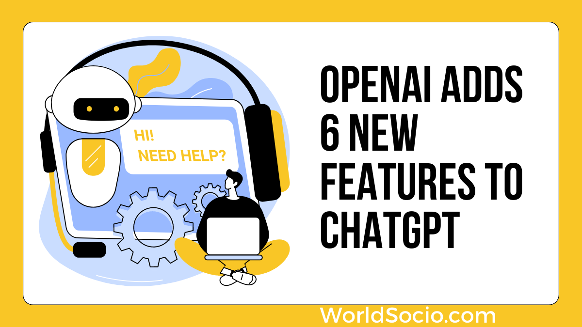 OpenAI Adds 6 New Features To ChatGPT, worldsocio.png